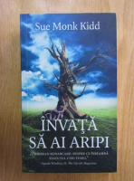 Anticariat: Sue Monk Kidd - Invata sa ai aripi