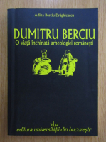 Adina Berciu Draghicescu - Dumitru Berciu. O viata inchinata arheologiei romanesti