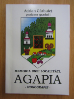 Adrian Garbulet - Memoria unei localitati, Agapia. Monografie