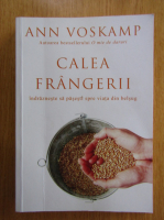 Ann Voskamp - Calea frangerii. Indrazneste sa pasesti spre viata din belsug