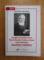 Anton Moisin - O pagina eroica din istoria Bisericii Romane Unite cu Roma. Lupta parintelui Onofreiu Pompeiu