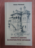Antonie Plamadeala - Traditie si libertate in spiritualitatea ortodoxa