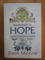 Beth Moore - Whispers of Hope. 10 Weeks of Devotational Prayer