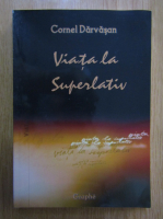Cornel Darvasan - Viata la superlativ