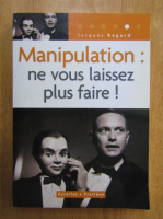 Anticariat: Jacques Regard - Manipulation. Ne vous laissez plus faire