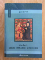 Jean Jolivet - Abelard. Artele limbajului si teologia