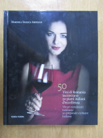 Anticariat: Marinela Vasilica Ardelean - 50 vinuri romanesti intalnesc 50 preparate culinare italiene