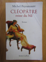 Michel Peyramaure - Cleopatre, reine du Nil