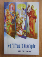 Sri Chinmoy - A True Disciple