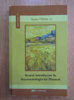 Xavier Tilliette - Scurta introducere in fenomenologia lui Husserl