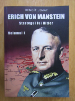 Benoit Lemay - Erich von Manstein. Strategul lui Hitler (volumul 1)