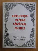 Boris Raduleanu - Semnificatia marilor sarbatori crestine (volumul 1)
