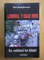 Dan Dumitrescu - Londra, 7 iulie 2005. Eu, soldatul lui Allah