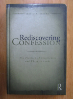 David A. Steere - Rediscovering Confession. The Practice of Forgiven and Where it Leads