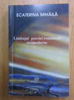 Ecaterina Mihaila - Limbajul poeziei romanesti neomoderne 