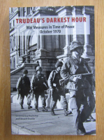 Guy Bouthillier - Trudeau's Darkest Hour. War Measures in Time of Peace