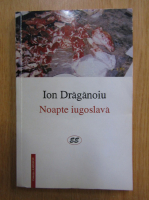 Ion Draganoiu - Noapte iugoslava 