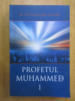 M. Fethullah Gulen - Profetul Muhammed (volumul 1)
