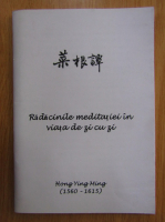 Radacinile meditatiei in viata de zi cu zi. Hong Ying Ming, 1590-1615