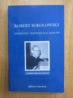 Robert Sokolowski - Dumnezeul credintei si al ratiunii