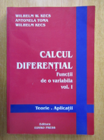 Wilhelm W. Kecs - Calcul diferential. Functii de o variabila (volumul 1)