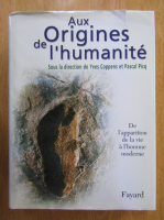 Yves Coppens - Aux rigines de l'humanite (volumul 1)