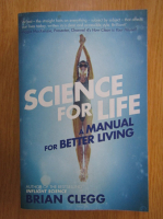 Brian Clegg - Science for Life. A Manual for Better Living