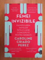 Anticariat: Caroline Criado Perez - Femei invizibile. Manipularea datelor intr-o lume conceputa pentru barbati