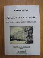 Emilia Grecu - Azilul Elena Doamna si ajutorul domnesc dat orfanilor (editie facsimil)
