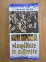 Gheorghe Vaduva - America. Simplitate in maretie