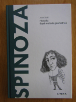 Joan Sole - Spinoza. Filosofia dupa metoda geometrica
