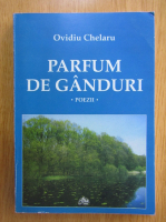 Ovidiu Chelaru - Parfum de ganduri