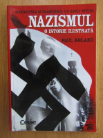 Paul Roland - Ascendenta si prabusirea lui Adolf Hitler. Nazismul. O istorie ilustrata