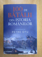 Anticariat: Petre Otu - 100 de batalii din istoria romanilor