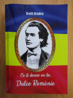 Teofil Bradea - Ce-ti doresc eu tie dulce Romanie