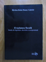 Bardan Raine Danny Gabriel - Evaziunea fiscala. Studiu de legislatie, doctrina si jurisprudenta