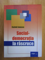 Anticariat: Cazimir Ionescu - Social-democratia la rascruce