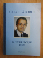 Cercetatorul-Dr. Vasile Secasiu