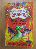 Cressida Cowell - How to Train Your Dragon. How to Twist a Dragon's Tale