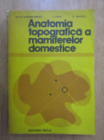 Anticariat: GH. M. Constantinescu - Anatomia topografica a mamiferelor domestice