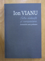 Ion Vianu - Intre violenta si compasiune