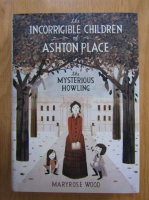 Maryrose Wood - The Incorrigible Children of Ashton Place, volumul 1. The Mysterious Howling