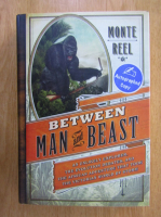 Anticariat: Monte Reel - Between Man and Beast