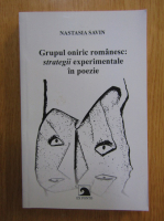 Nastasia Savin - Grupul oniric romanesc. Strategii experimentale in poezie