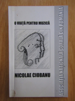 Anticariat: Nicolae Ciobanu - O viata pentru muzica