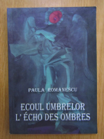 Anticariat: Paula Romanescu - Ecoul umbrelor. L'echo des ombres