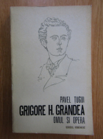 Pavel Tugui - Grigore H. Grandea. Omul si opera