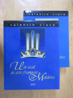 Valentin Ciuca - Un secol de arte frumoase in Moldova (2 volume)
