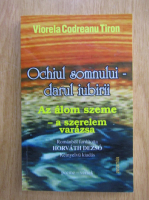 Viorela Codreanu Tiron - Ochiul somnului, darul iubirii (editie bilingva)