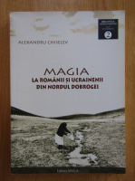Alexandru Chiselev - Magia la romanii si ucrainienii din nordul Dobrogei